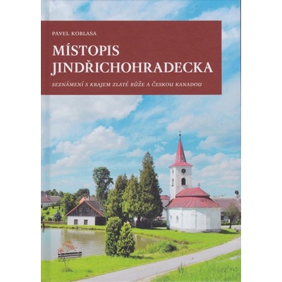 Místopis Jindřichohradecka. Seznámení s krajem zlaté růže a Českou Kanadou - Pavel Koblasa