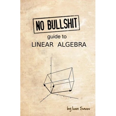 No Bullshit Guide to Linear Algebra