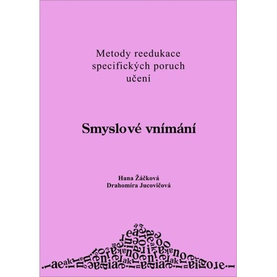 Smyslové vnímání - metody reedukace specifických poruch - Žáčková,Jucovičová