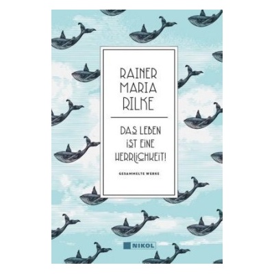 Rainer Maria Rilke: Das Leben ist eine Herrlichkeit!