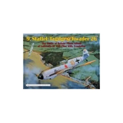 9. Staffel/Jagdgeschwader 26: The Battle of Britain Photo Album of Luftwaffe Bf 109 Pilot Willy Fronhofer | John J. Vasco