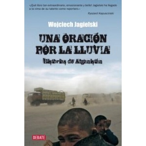 Una oración por la lluvia : historias de Afganistán | Wojciech Jagielski, Francisco Javier Villaverde González (ISBN: 9788483067567)