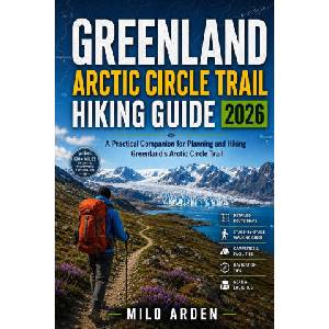 GREENLAND ARCTIC CIRCLE TRAIL HIKING GUIDE 2026 (2026)