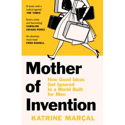 Mother of Invention : How Good Ideas Get Ignored in a World Built for Men Harper Collins UK