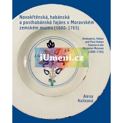 Novokřtěnská, habánská a posthabánská fajáns v Moravském zemském muzeu 1600-1765 | Alena Kalinová