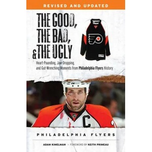 The Good, The Bad, and The Ugly Philadelphia Flyers | Adam Kimelman, Keith Primeau (ISBN: 9781600788765)