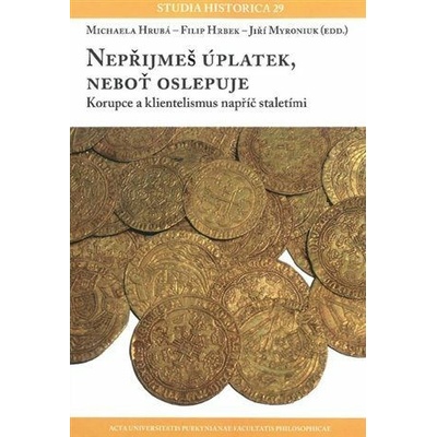 Nepřijmeš úplatek, neboť oslepuje - korupce a klientelismus napříč staletími