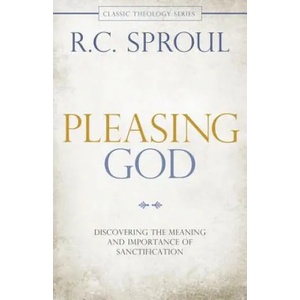 Pleasing God: Discovering the Meaning and Importance of Sanctification | R. C. Sproul (ISBN: 9780781407281)