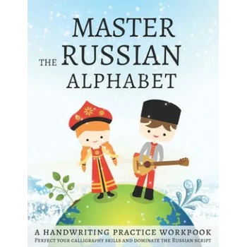 Master the Russian Alphabet, A Handwriting Practice Workbook: Perfect your calligraphy skills and dominate the Russian script