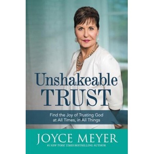 Unshakeable Trust: Find the Joy of Trusting God at All Times, in All Things | Joyce Meyer (ISBN: 9781455560066)