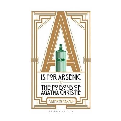 A is for Arsenic: The Poisons of Agatha ChrisKathryn Harkup