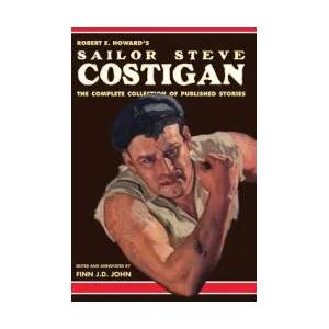 Robert E. Howard's Sailor Steve Costigan: The Complete Collection of Published Stories | Finn J. D. John, Robert E. Howard (ISBN: 9781635913521)