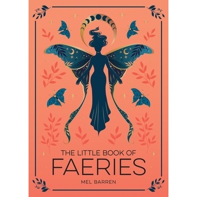 The Little Book of Faeries: An Enchanting Introduction to the World of Fae Folk - Barren Mel