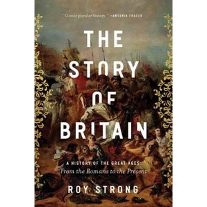 The Story of Britain: A History of the Great Ages: From the Romans to the Present | Roy Strong (ISBN: 9781643130132)