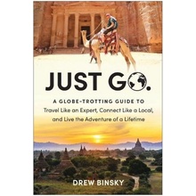 Just Go, A Globe-Trotting Guide to Travel Like an Expert, Connect Like a Local, and Live the Adventure of a Lifetime BenBella Books