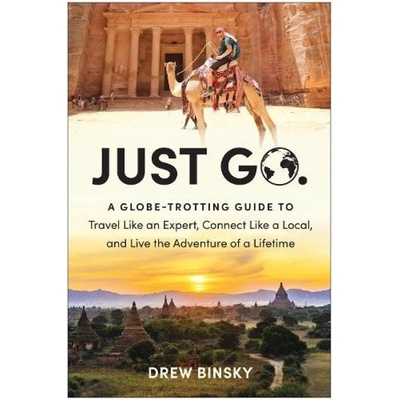 Just Go, A Globe-Trotting Guide to Travel Like an Expert, Connect Like a Local, and Live the Adventure of a Lifetime BenBella Books