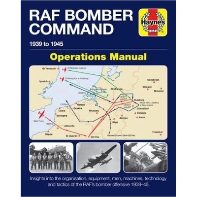 RAF Bomber Command Operations Manual, Insights into the organisation, equipment, men, machines, technology and tactics of the RAF's bomber offensive 1 Haynes Publishing Group