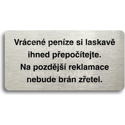 ACCEPT Piktogram VRÁCENÉ PENÍZE SI LASKAVĚ IHNED PŘEPOČÍTEJTE. NA POZDĚJŠÍ REKLAMACE NEBUDE BRÁN ZŘETEL - stříbrná tabulka - černý tisk bez rámečku