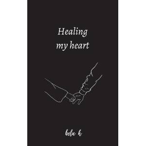 Healing my heart | Bela H (ISBN: 9781447853169)