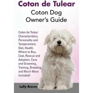 Coton de Tulear: Coton Dog Owner's Guide. Coton de Tulear Characteristics, Personality and Temperament, Diet, Health, Where to Buy, Cos (ISBN: 9781941070642)