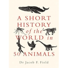 A Short History of the World in 50 Animals - Jacob F. Field