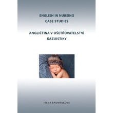 Angličtina v ošetřovatelství kazuistiky / English in Nursing Case Studies - Irena Baumruková