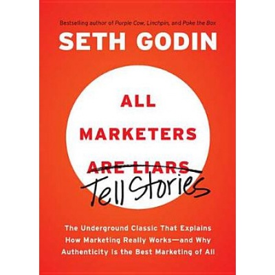 All Marketers Are Liars: The Underground Classic That Explains How Marketing Really Works--And Why Authenticity Is the Best Marketing of All Godin SethPaperback