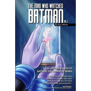 The Man Who Watched Batman Vol. 1: An In Depth analysis of Batman: The Animated Series | Ken Johnson (ISBN: 9781500387563)