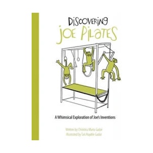Discovering Joe Pilates: A Whimsical Exploration of Joe's Inventions | Christina Maria Gadar (ISBN: 9780692851517)