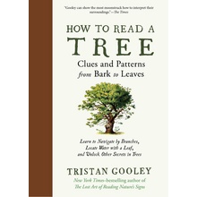 How to Read a Tree: Clues and Patterns from Bark to Leaves Gooley Tristan