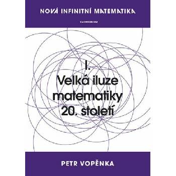 Nová infinitní matematika: I. Velká iluze matematiky 20. století