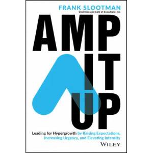 Amp It Up: Leading for Hypergrowth by Raising Expectations, Increasing Urgency, and Elevating Intensity (ISBN: 9781119836117)