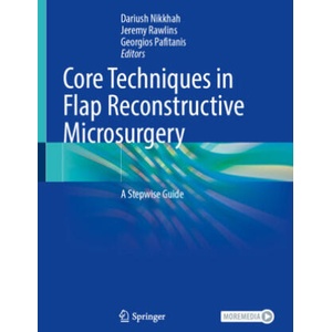 Core Techniques in Flap Reconstructive Microsurgery | Dariush Nikkhah, Jeremy Rawlins, Georgios Pafitanis (2023)