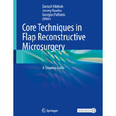 Core Techniques in Flap Reconstructive Microsurgery | Dariush Nikkhah, Jeremy Rawlins, Georgios Pafitanis