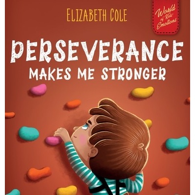 Perseverance Makes Me Stronger: Social Emotional Book for Kids about Self-confidence, Managing Frustration, Self-esteem and Growth Mindset Suitable fo Cole ElizabethPevná vazba