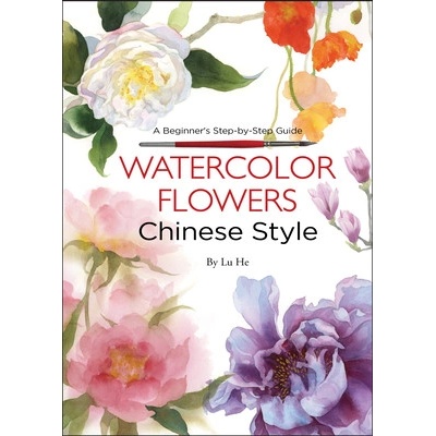 Watercolor Flowers Chinese Style: A Beginner's Step-By-Step Guide He Lu