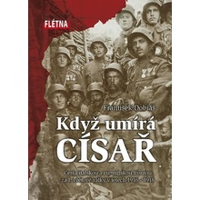 Když císař umírá - Cesta italskou a rumunskou frontou za I. světové války v letech 1916-1918 - František Dobiáš