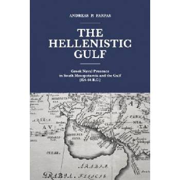 The Hellenistic Gulf: Greek Naval Presence in South Mesopotamia and the Gulf (324-64 B. C. ) | MR Andreas P Parpas