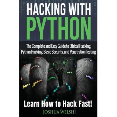 Hacking With Python: The Complete and Easy Guide to Ethical Hacking, Python Hacking, Basic Security, and Penetration Testing - Learn How to (Joshua Welsh)(Brožovaná)