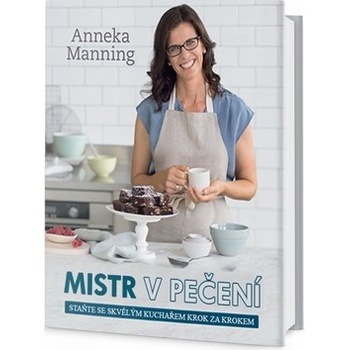 Mistr v pečení - Staňte se skvělým kuchařem krok za krokem - Annenka Manning