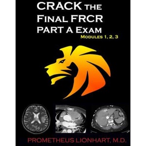 CRACK the Final FRCR PART A Exam - Modules 1, 2, 3 | Prometheus Lionhart M D (2015)