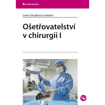 Ošetřovatelství v chirurgii I - Slezáková Lenka a kolektiv
