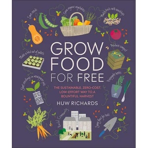 Grow Food for Free: The Sustainable, Zero-Cost, Low-Effort Way to a Bountiful Harvest | Huw Richards (ISBN: 9781465491589)
