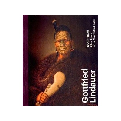 Gottfried Lindauer 1839–1926. Pilsen Painter of the New Zealand Maori - Aleš Filip , Roman Musil