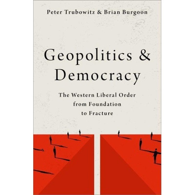 Geopolitics and Democracy: The Western Liberal Order from Foundation to Fracture Trubowitz Peter