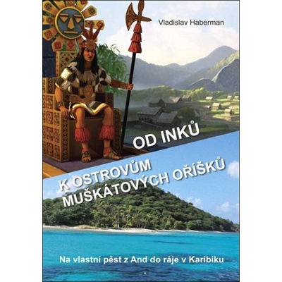 Od Inků k ostrovům muškátových oříšků - Na vlastní pěst z And do ráje v Karibiku