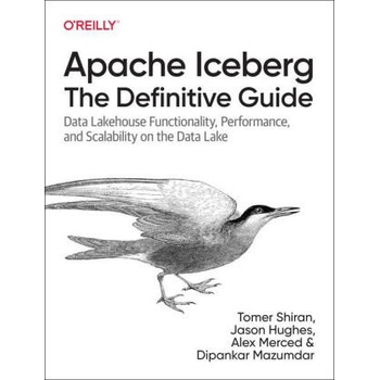 Image 1 of Apache Iceberg: The Definitive Guide: Data Lakehouse Functionality, Performance, and Scalability on the Data Lake | Jason Hughes, Alex Merced