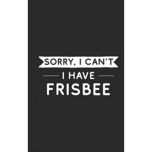 Sorry I Can't I Have Frisbee: Frisbee Player | Hobby Life Notebooks (ISBN: 9781696524735)
