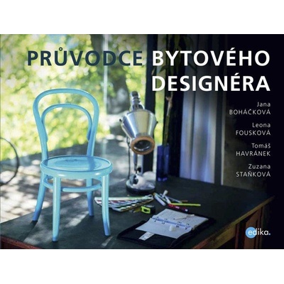 Průvodce bytového designéra - Leona Fousková, Jana Boháčková, Tomáš...