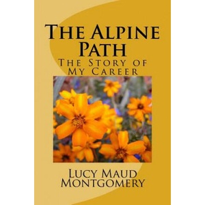 The Alpine Path: The Story of My Career | Lucy Maud Montgomery (ISBN: 9781548607104)
